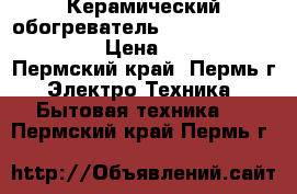 Керамический обогреватель Polaris pcsh 1020hd › Цена ­ 1 500 - Пермский край, Пермь г. Электро-Техника » Бытовая техника   . Пермский край,Пермь г.